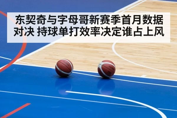 东契奇与字母哥新赛季首月数据对决 持球单打效率决定谁占上风