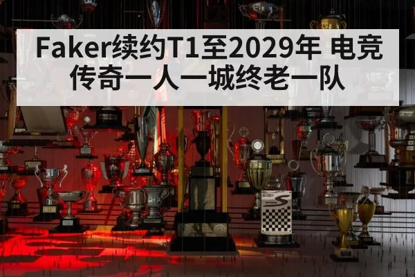 Faker续约T1至2029年 电竞传奇一人一城终老一队（hth）